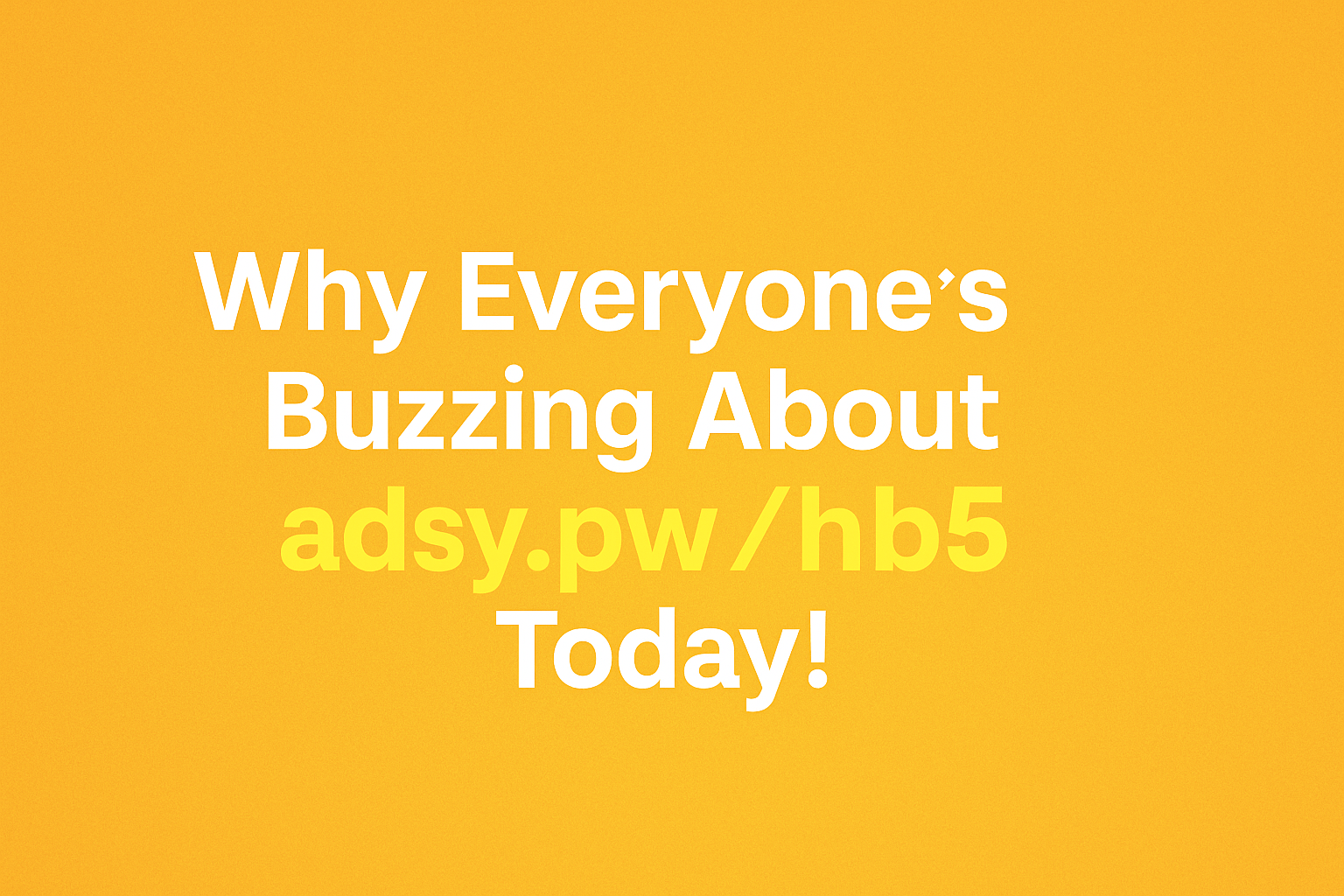 Bright featured image with the text "Why Everyone’s Buzzing About adsy.pw/hb5 Today" on a vibrant yellow-orange background.