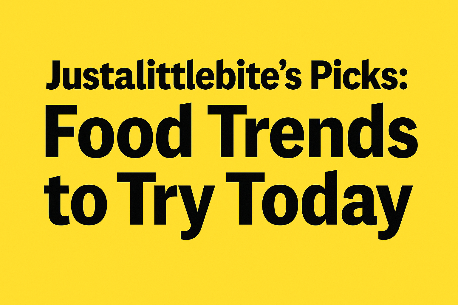 "Yellow banner with black text highlighting Justalittlebite’s food trend picks"